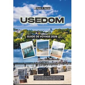 Herrera, Bryon D. Guide de voyage Usedom 2026: Découvrez les plages, les stations balnéaires impériales, les pistes cyclables pittoresques et les parcs naturels de la côte baltique allemande en Europe Herrera, Bryon D. Guide de voyage Usedom 2026: Découvrez les plages, les stations balnéaires impériales, les pistes cyclables pittoresques et les parcs naturels de la côte baltique allemande en Europe