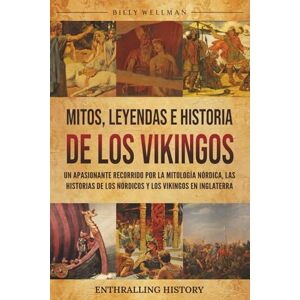 Wellman, Billy Mitos, leyendas e historia de los vikingos: Un apasionante recorrido por la mitología nórdica, las historias de los nórdicos y los vikingos en Inglaterra (Explorando el pasado) Wellman, Billy Mitos, leyendas e historia de los vikingos: Un apasionante recorrido por la mitología nórdica, las historias de los nórdicos y los vikingos en Inglaterra (Explorando el pasado)