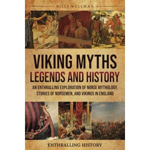 Wellman, Billy Viking Myths, Legends and History: An Enthralling Exploration of Norse Mythology, Stories of Norsemen, and Vikings in England (Exploring the Past) Wellman, Billy Viking Myths, Legends and History: An Enthralling Exploration of Norse Mythology, Stories of Norsemen, and Vikings in England (Exploring the Past)
