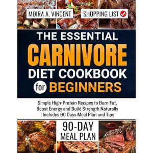 Vincent The Essential Carnivore Diet Cookbook for Beginners: Simple High-Protein Recipes to Burn Fat, Boost Energy and Build Strength Naturally Includes 90 Days Meal Plan and Tips Vincent The Essential Carnivore Diet Cookbook for Beginners: Simple High-Protein Recipes to Burn Fat, Boost Energy and Build Strength Naturally Includes 90 Days Meal Plan and Tips