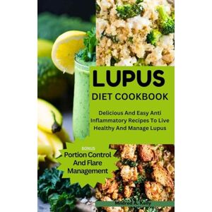 A. Kelly, Mildred Lupus Diet Cookbook: Delicious And Easy Anti Inflammatory Recipes To Live Healthy And Manage Lupus: 42 (Cooking for Optimal Health) A. Kelly, Mildred Lupus Diet Cookbook: Delicious And Easy Anti Inflammatory Recipes To Live Healthy And Manage Lupus: 42 (Cooking for Optimal Health)