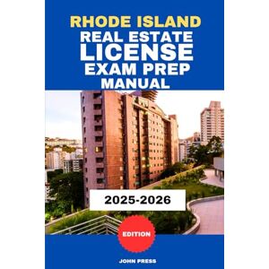 PRESS, JOHN RHODE ISLAND REAL ESTATE LICENSE EXAM PREP MANUAL: A COMPLETE GUIDE TO PASSING THE REAL ESTATE LICENSING EXAM PRESS, JOHN RHODE ISLAND REAL ESTATE LICENSE EXAM PREP MANUAL: A COMPLETE GUIDE TO PASSING THE REAL ESTATE LICENSING EXAM