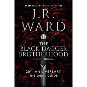 Ward, J.R. The Black Dagger Brotherhood: 20th Anniversary Insider's Guide Ward, J.R. The Black Dagger Brotherhood: 20th Anniversary Insider's Guide