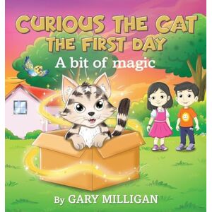 Milligan, Gary Curious the Cat: The First Day A Bit of Magic (Part 1) Milligan, Gary Curious the Cat: The First Day A Bit of Magic (Part 1)