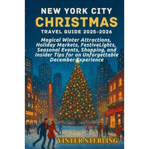 Sterling, Vinter New York City Weihnachts Reiseführer 2025-2026: Magische Winterattraktionen, Weihnachtsmärkte, festliche Lichter, saisonale Veranstaltungen,Shopping und Insidertipps für ein unvergessliches Dezembere Sterling, Vinter New York City Weihnachts Reiseführer 2025-2026: Magische Winterattraktionen, Weihnachtsmärkte, festliche Lichter, saisonale Veranstaltungen,Shopping und Insidertipps für ein unvergessliches Dezembere