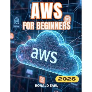 Earl, Ronald AWS FOR BEGINNERS: A Complete Step-by-Step User Guide for Setup, Configuration, Optimization, Security, Hidden Features & Real-World Cloud Mastery. Earl, Ronald AWS FOR BEGINNERS: A Complete Step-by-Step User Guide for Setup, Configuration, Optimization, Security, Hidden Features & Real-World Cloud Mastery.