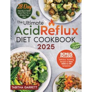 Garrett, Tabitha The Ultimate Acid Reflux Diet Cookbook: Delicious, Soothing Recipes to Ease GERD & LPR Symptoms 28-Day Heartburn Relief Meal Plan for a Stress-Free Diet Garrett, Tabitha The Ultimate Acid Reflux Diet Cookbook: Delicious, Soothing Recipes to Ease GERD & LPR Symptoms 28-Day Heartburn Relief Meal Plan for a Stress-Free Diet