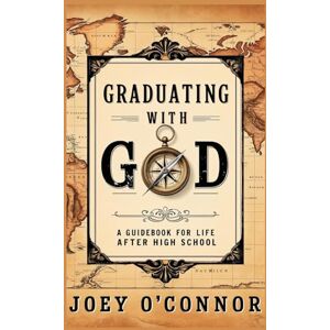O'Connor, Joey Graduating with God: A Guidebook for Life after High School (Graduating with God Graduation Book Series) O'Connor, Joey Graduating with God: A Guidebook for Life after High School (Graduating with God Graduation Book Series)