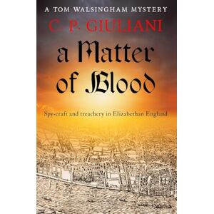 Giuliani, C. P. A Matter of Blood: Spy-craft and treachery in Elizabethan England: 6 (Tom Walsingham Mysteries) Giuliani, C. P. A Matter of Blood: Spy-craft and treachery in Elizabethan England: 6 (Tom Walsingham Mysteries)