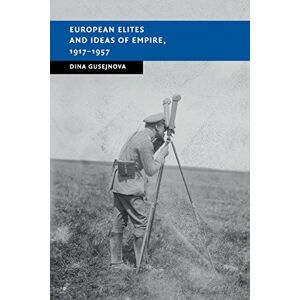 Gusejnova, Dina European Elites and Ideas of Empire, 1917–1957 (New Studies in European History) Gusejnova, Dina European Elites and Ideas of Empire, 1917–1957 (New Studies in European History)