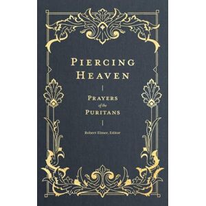 Elmer, Robert Piercing Heaven – Prayers of the Puritans (Prayers of the Church) Elmer, Robert Piercing Heaven – Prayers of the Puritans (Prayers of the Church)