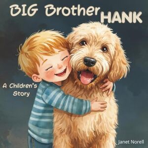 Norell, Janet Big Brother Hank: A heartwarming story of love, change, and the best big brother ever— a doodle named Hank! A beautiful children's story with a sweet ... premium color pages, for children ages 3-8. Norell, Janet Big Brother Hank: A heartwarming story of love, change, and the best big brother ever— a doodle named Hank! A beautiful children's story with a sweet ... premium color pages, for children ages 3-8.