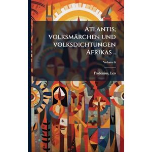 Frobenius, Leo Atlantis; volksmärchen und volksdichtungen Afrikas .. Frobenius, Leo Atlantis; volksmärchen und volksdichtungen Afrikas ..