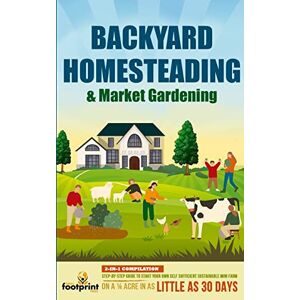 Footprint Press, Small Backyard Homesteading & Market Gardening: 2-in-1 Compilation Step-By-Step Guide to Start Your Own Self Sufficient Sustainable Mini Farm on a ¼ Acre In ... Little as 30 Days (Self Sufficient Survival) Footprint Press, Small Backyard Homesteading & Market Gardening: 2-in-1 Compilation Step-By-Step Guide to Start Your Own Self Sufficient Sustainable Mini Farm on a ¼ Acre In ... Little as 30 Days (Self Sufficient Survival)