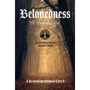 Of The Oriental Church, A Priest Belovedness Volume 2.8892: An Elements Novel The Song of Elijah Of The Oriental Church, A Priest Belovedness Volume 2.8892: An Elements Novel The Song of Elijah