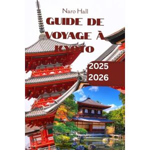 Hill, Naro GUIDE DE VOYAGE À KYOTO 2025/2026: GUIDE DE VOYAGE À KYOTO 2025/2026 La beauté au cœur culturel du Japon Découvrez les temples, les traditions et l'intemporel Hill, Naro GUIDE DE VOYAGE À KYOTO 2025/2026: GUIDE DE VOYAGE À KYOTO 2025/2026 La beauté au cœur culturel du Japon Découvrez les temples, les traditions et l'intemporel