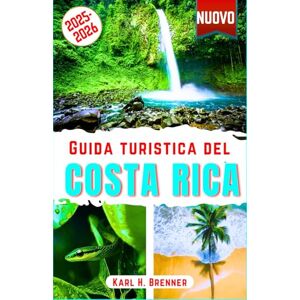 Brenner, Karl H. Guida Turistica del Costa Rica 2025-2026: La guida definitiva per esplorare vulcani, foreste pluviali, avventure, spiagge, parchi nazionali e fauna ... mappe e itinerari (ITALIAN GUIDE SERIES) Brenner, Karl H. Guida Turistica del Costa Rica 2025-2026: La guida definitiva per esplorare vulcani, foreste pluviali, avventure, spiagge, parchi nazionali e fauna ... mappe e itinerari (ITALIAN GUIDE SERIES)