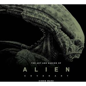 Simon Ward The Art and Making of Alien: Covenant: Covenant The Art of the Film Simon Ward The Art and Making of Alien: Covenant: Covenant The Art of the Film