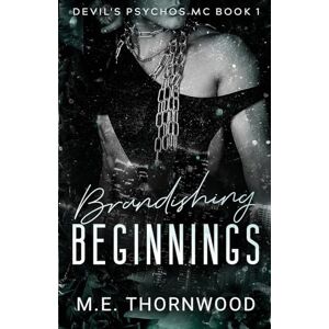 Thornwood, M.E. Brandishing Beginnings: The Devil's Psychos MC Book 1: a Why Choose Romance Thornwood, M.E. Brandishing Beginnings: The Devil's Psychos MC Book 1: a Why Choose Romance