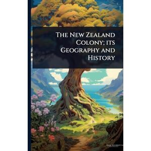 TBD The New Zealand Colony; its Geography and History TBD The New Zealand Colony; its Geography and History