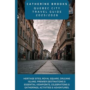Brooks, Catherine Quebec City Travel Guide 2025/2026: Heritage Sites, Royal Square, Orleans Island, Premier Destinations & Essential Viewpoints, Celebrations & Gatherings, Activities & Adventures. (TRAVEL BOOKS) Brooks, Catherine Quebec City Travel Guide 2025/2026: Heritage Sites, Royal Square, Orleans Island, Premier Destinations & Essential Viewpoints, Celebrations & Gatherings, Activities & Adventures. (TRAVEL BOOKS)