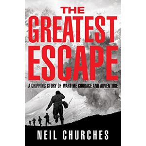 Churches, Neil The Greatest Escape: A gripping story of wartime courage and adventure Churches, Neil The Greatest Escape: A gripping story of wartime courage and adventure