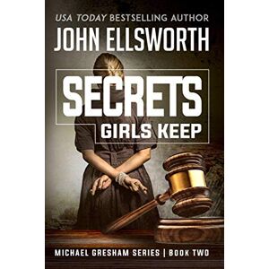 Ellsworth, John Secrets Girls Keep: Michael Gresham Legal Thriller Series Book Two: 2 Ellsworth, John Secrets Girls Keep: Michael Gresham Legal Thriller Series Book Two: 2
