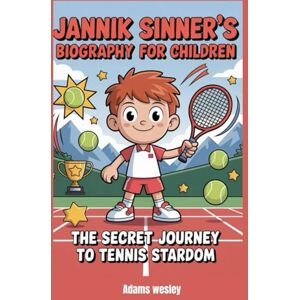 Wesley, Adams Jannik Sinner’s Biography book for children: The Secret Journey to Tennis Stardom Wesley, Adams Jannik Sinner’s Biography book for children: The Secret Journey to Tennis Stardom