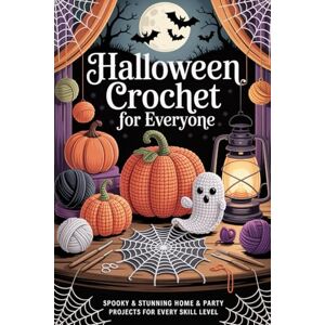 Bogan, Fleet Halloween Crochet for Everyone: Spooky & Stunning Home & Party Projects for Every Skill Level Bogan, Fleet Halloween Crochet for Everyone: Spooky & Stunning Home & Party Projects for Every Skill Level