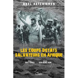 KETCHIEMEN, Arol Les Coups d’État Salvateurs en Afrique KETCHIEMEN, Arol Les Coups d’État Salvateurs en Afrique