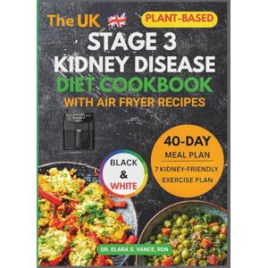 Vance RDN, Dr. Elara S. The Stage 3 Kidney Disease Diet Cookbook with Air Fryer Recipes: Easy, Healthy, and Delicious Plant-Based Meals with a 40-Day Meal Plan to Support ... & Manage CKD (Kidney Diet: Simplify Life) Vance RDN, Dr. Elara S. The Stage 3 Kidney Disease Diet Cookbook with Air Fryer Recipes: Easy, Healthy, and Delicious Plant-Based Meals with a 40-Day Meal Plan to Support ... & Manage CKD (Kidney Diet: Simplify Life)