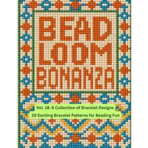 Nelson, Barbara Bead Loom Bonanza Vol. 18: A Collection of Bracelet Designs Nelson, Barbara Bead Loom Bonanza Vol. 18: A Collection of Bracelet Designs