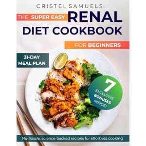 Samuels, Cristel Renal Diet Cookbook for Beginners and Caregivers: 120+ low-sodium, low-potassium recipes to slow kidney disease progression and support renal health, ... simple 31-day meal plan (Healing Diet Series) Samuels, Cristel Renal Diet Cookbook for Beginners and Caregivers: 120+ low-sodium, low-potassium recipes to slow kidney disease progression and support renal health, ... simple 31-day meal plan (Healing Diet Series)