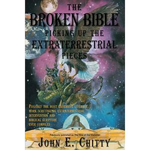 Chitty, John The Broken Bible: Picking Up The Extraterrestrial Pieces Chitty, John The Broken Bible: Picking Up The Extraterrestrial Pieces