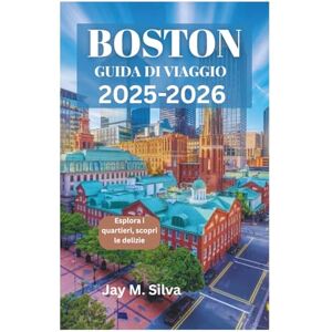 Silva BOSTON GUIDA DI VIAGGIO 2025-2026: Esplora i quartieri, scopri le delizie Silva BOSTON GUIDA DI VIAGGIO 2025-2026: Esplora i quartieri, scopri le delizie