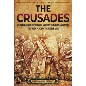 Wellman, Billy The Crusades: An Enthralling Overview of an Event in Christian History That Took Place in the Middle Ages (Religion in Past Times) Wellman, Billy The Crusades: An Enthralling Overview of an Event in Christian History That Took Place in the Middle Ages (Religion in Past Times)