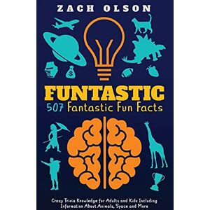 Olson, Zach Funtastic! 507 Fantastic Fun Facts: Crazy Trivia Knowledge for Kids and Adults Including Information About Animals, Space and More Olson, Zach Funtastic! 507 Fantastic Fun Facts: Crazy Trivia Knowledge for Kids and Adults Including Information About Animals, Space and More