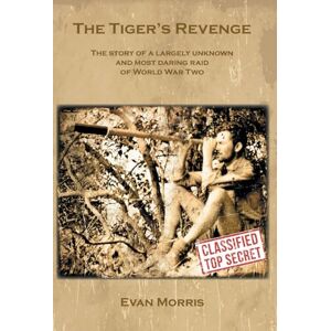 Morris, Evan The Tiger's Revenge: The story of a largely unknown and most daring raid of World War Two Morris, Evan The Tiger's Revenge: The story of a largely unknown and most daring raid of World War Two