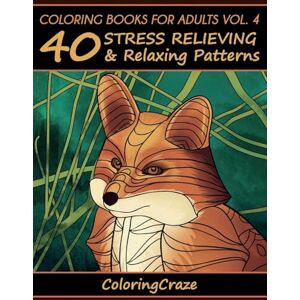 ColoringCraze Coloring Books For Adults Volume 4: 40 Stress Relieving And Relaxing Patterns (Anti-Stress Art Therapy) ColoringCraze Coloring Books For Adults Volume 4: 40 Stress Relieving And Relaxing Patterns (Anti-Stress Art Therapy)