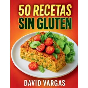Vargas, David 50 Recetas Sin Gluten Deliciosas y Fáciles: Platos saludables y variados para disfrutar sin preocupaciones Vargas, David 50 Recetas Sin Gluten Deliciosas y Fáciles: Platos saludables y variados para disfrutar sin preocupaciones