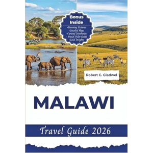 C. Gladwel, Robert MALAWI TRAVEL GUIDE 2026: Your Essential Pocket Handbook To Iconic Landmarks, Top Attractions, With Insider Tips For A Seamless Adventure. C. Gladwel, Robert MALAWI TRAVEL GUIDE 2026: Your Essential Pocket Handbook To Iconic Landmarks, Top Attractions, With Insider Tips For A Seamless Adventure.