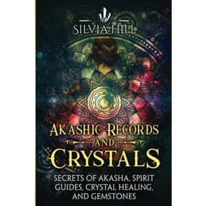 Hill, Silvia Akashic Records and Crystals: Secrets of Akasha, Spirit Guides, Crystal Healing, and Gemstones (A Spiritual Journey) Hill, Silvia Akashic Records and Crystals: Secrets of Akasha, Spirit Guides, Crystal Healing, and Gemstones (A Spiritual Journey)