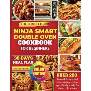 Jordan, Sonia M. The Complete Ninja Smart Double Oven Cookbook for Beginners: over 200 easy, delicious and time-saving recipes specifically made for ninja 12 in 1 oven Jordan, Sonia M. The Complete Ninja Smart Double Oven Cookbook for Beginners: over 200 easy, delicious and time-saving recipes specifically made for ninja 12 in 1 oven