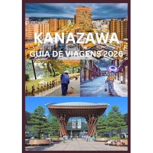 Row, Smith KANAZAWA GUIA DE VIAGENS 2026: Explore e vivencie o melhor de Kanazawa Row, Smith KANAZAWA GUIA DE VIAGENS 2026: Explore e vivencie o melhor de Kanazawa
