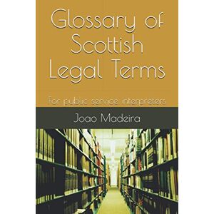 Madeira, Mr Joao Glossary of Scottish Legal Terms: For public service interpreters Madeira, Mr Joao Glossary of Scottish Legal Terms: For public service interpreters