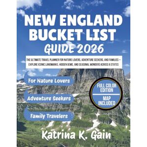 Gain, Katrina K. NEW ENGLAND BUCKET LIST GUIDE 2026: The Ultimate Travel Planner for Nature Lovers, Adventure Seekers, and Families – Explore Iconic Landmarks, Hidden ... Across 6 States (Atlas Global Escapes) Gain, Katrina K. NEW ENGLAND BUCKET LIST GUIDE 2026: The Ultimate Travel Planner for Nature Lovers, Adventure Seekers, and Families – Explore Iconic Landmarks, Hidden ... Across 6 States (Atlas Global Escapes)