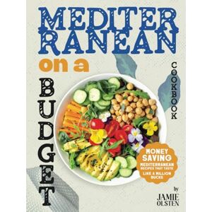 Olsten, Jamie Mediterranean On a Budget Cookbook: Money Saving Mediterranean Recipes That Taste Like A Million Bucks Olsten, Jamie Mediterranean On a Budget Cookbook: Money Saving Mediterranean Recipes That Taste Like A Million Bucks