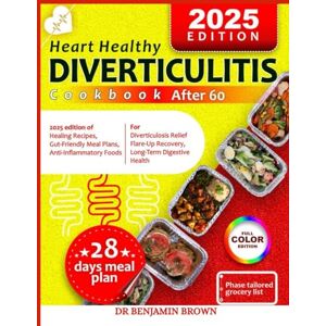 Brown, Dr Benjamin Heart healthy diverticulitis cookbook after 60: 2025 edition of Healing Recipes, Gut-Friendly Meal Plans and Anti-Inflammatory Foods for Diverticulosis Relief, Flare-Up Recovery, and Long-Term Digest Brown, Dr Benjamin Heart healthy diverticulitis cookbook after 60: 2025 edition of Healing Recipes, Gut-Friendly Meal Plans and Anti-Inflammatory Foods for Diverticulosis Relief, Flare-Up Recovery, and Long-Term Digest