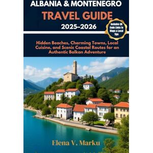 Marku, Elena V. ALBANIA & MONTENEGRO TRAVEL GUIDE 2025–2026: Hidden Beaches, Charming Towns, Local Cuisine, and Scenic Coastal Routes for an Authentic Balkan Adventure Marku, Elena V. ALBANIA & MONTENEGRO TRAVEL GUIDE 2025–2026: Hidden Beaches, Charming Towns, Local Cuisine, and Scenic Coastal Routes for an Authentic Balkan Adventure