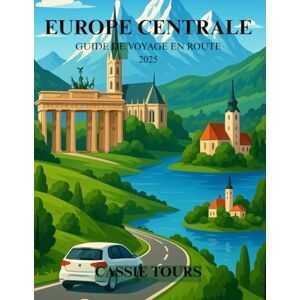 TOURS, CASSIE EUROPE CENTRALE GUIDE DE VOYAGE EN ROUTE 2025: Explorez des paysages à couper le souffle, une histoire riche, des trésors cachés et des expériences ... en Allemagne, en Autriche et en Slovénie TOURS, CASSIE EUROPE CENTRALE GUIDE DE VOYAGE EN ROUTE 2025: Explorez des paysages à couper le souffle, une histoire riche, des trésors cachés et des expériences ... en Allemagne, en Autriche et en Slovénie